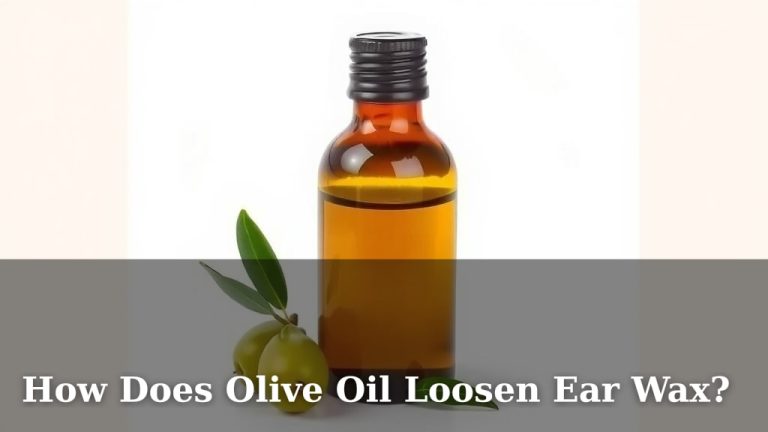 How Does Olive Oil Loosen Ear Wax?