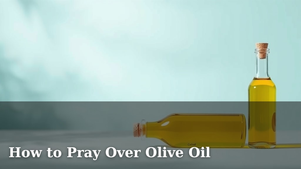How to Pray Over Olive Oil