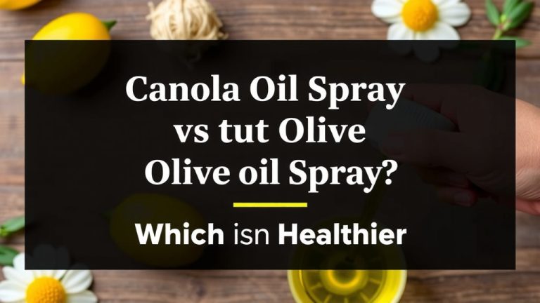 Canola Oil Spray vs Olive Oil Spray: Which is Healthier